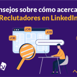 5 Consejos sobre cómo acercarse a Reclutadores en LinkedIn