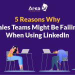 5 Reasons Why Sales Teams Might Be Failing When Using LinkedIn